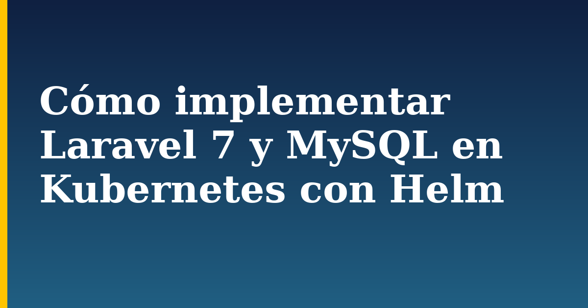 Cómo implementar Laravel 7 y MySQL en Kubernetes con Helm — step-by-step Docker tutorial on Progressive Robot
