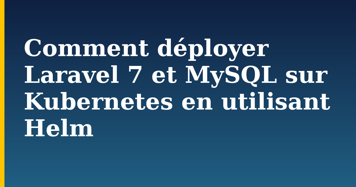 Comment déployer Laravel 7 et MySQL sur Kubernetes en utilisant Helm — step-by-step Docker tutorial on Progressive Robot