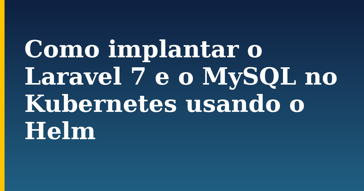 Como implantar o Laravel 7 e o MySQL no Kubernetes usando o Helm — step-by-step Docker tutorial on Progressive Robot