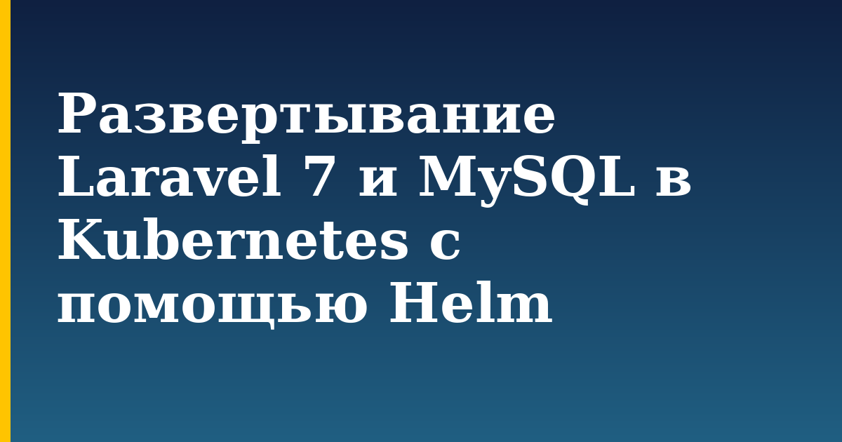 Развертывание Laravel 7 и MySQL в Kubernetes с помощью Helm — step-by-step Docker tutorial on Progressive Robot