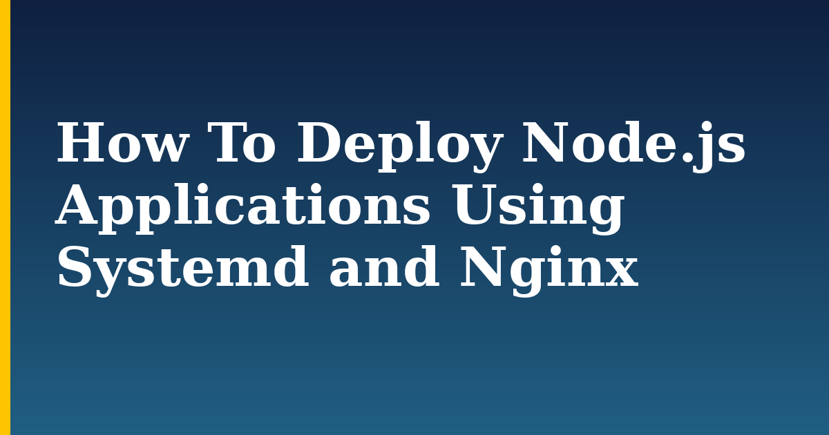 How To Deploy Node.js Applications Using Systemd and Nginx