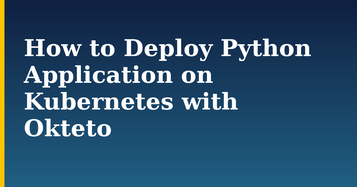 How to Deploy Python Application on Kubernetes with Okteto — step-by-step Kubernetes tutorial on Progressive Robot