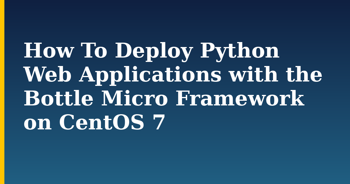 How To Deploy Python Web Applications with the Bottle Micro Framework on CentOS 7 — step-by-step Linux tutorial on Progressive Robot