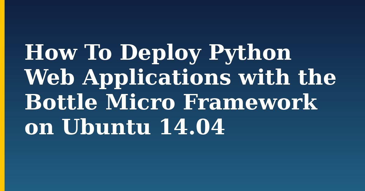 How To Deploy Python Web Applications with the Bottle Micro Framework on Ubuntu 14.04