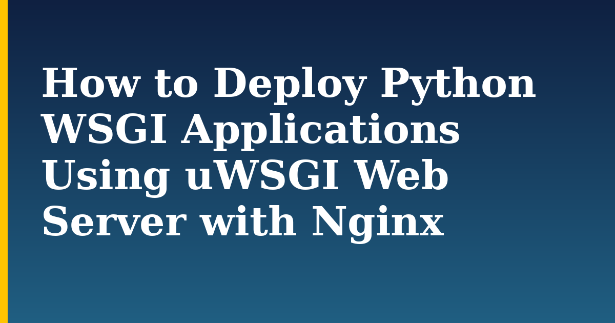 How to Deploy Python WSGI Applications Using uWSGI Web Server with Nginx
