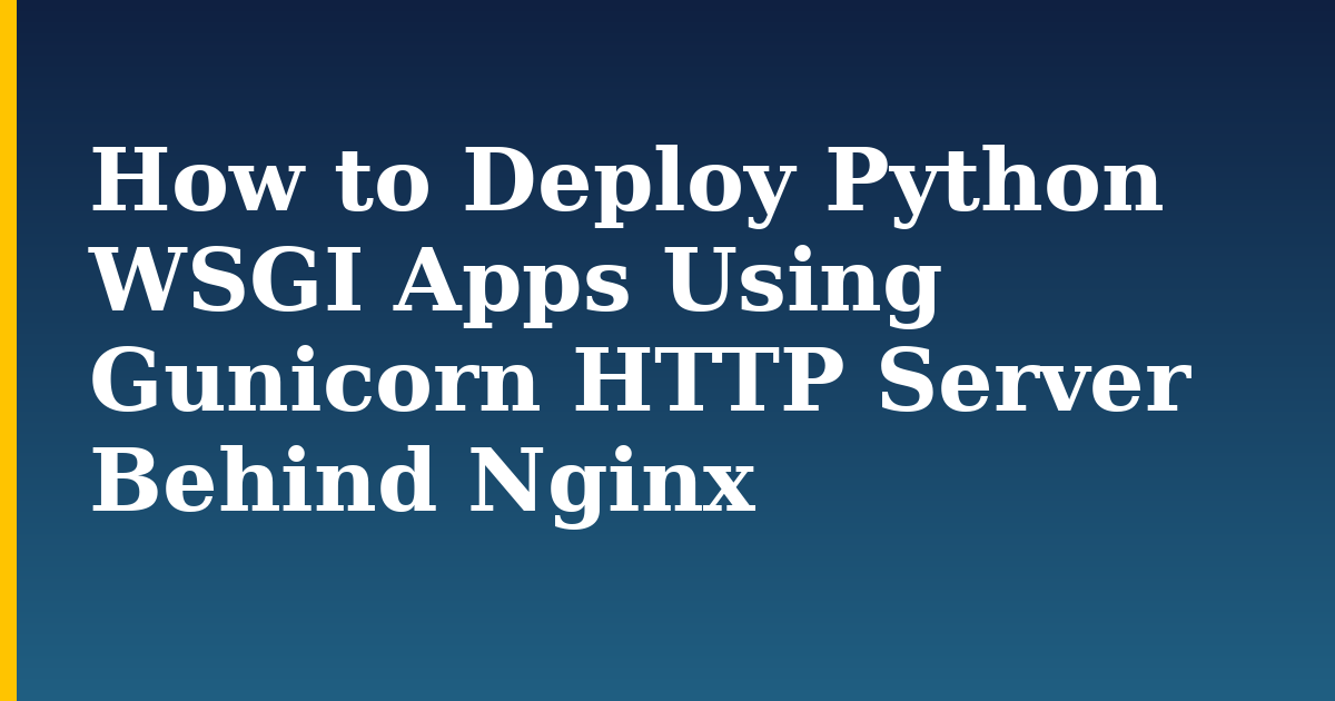 How to Deploy Python WSGI Apps Using Gunicorn HTTP Server Behind Nginx
