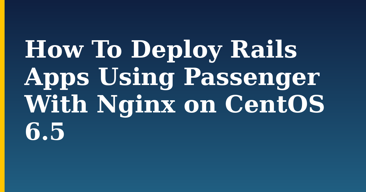How To Deploy Rails Apps Using Passenger With Nginx on CentOS 6.5