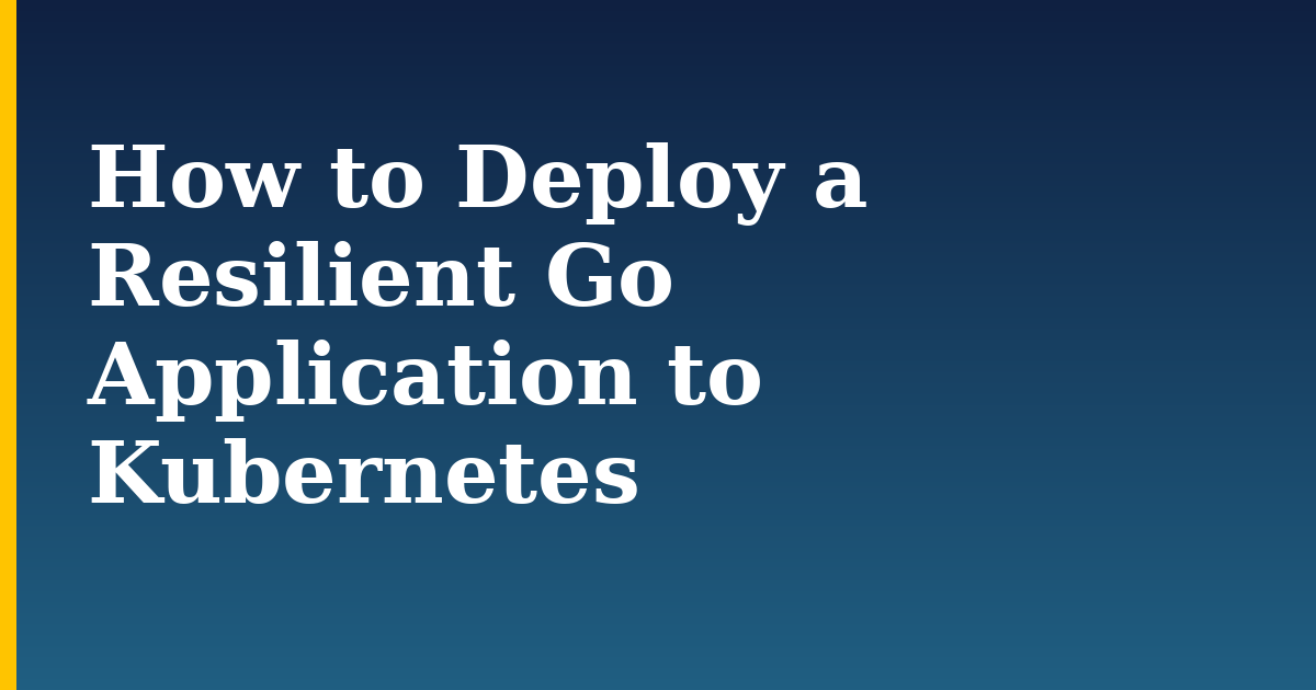 How to Deploy a Resilient Go Application to Kubernetes — step-by-step Docker tutorial on Progressive Robot