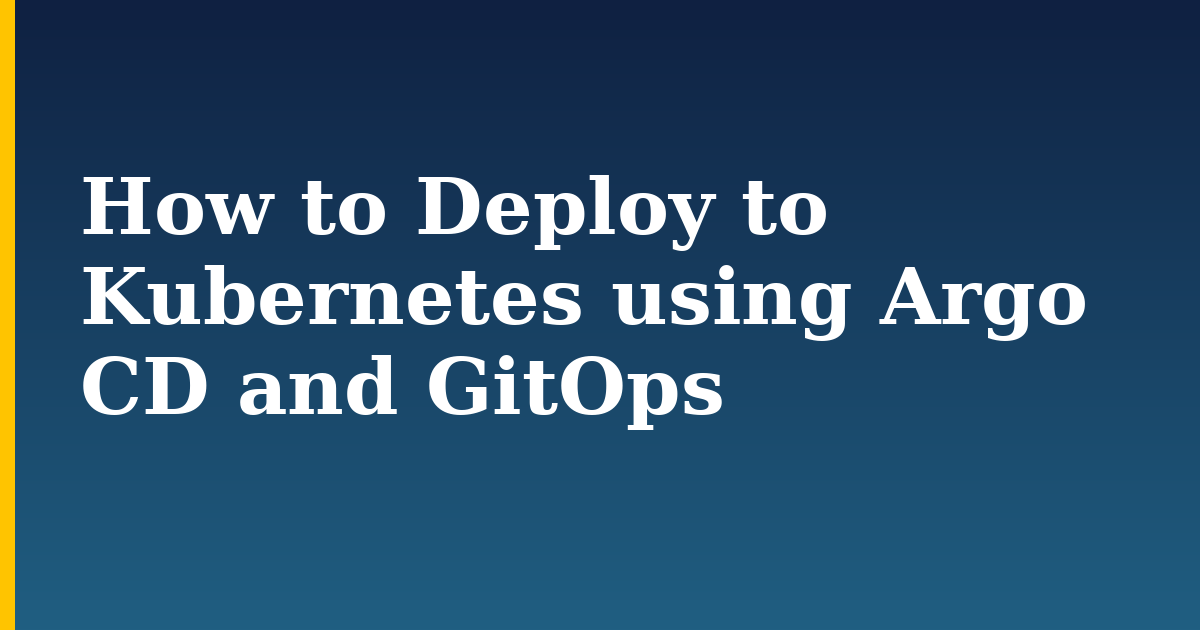 How to Deploy to Kubernetes using Argo CD and GitOps — step-by-step Kubernetes tutorial on Progressive Robot