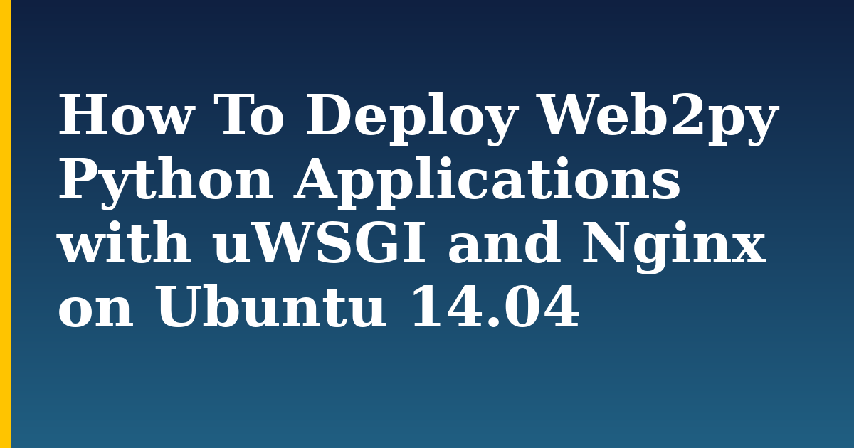 How To Deploy Web2py Python Applications with uWSGI and Nginx on Ubuntu 14.04