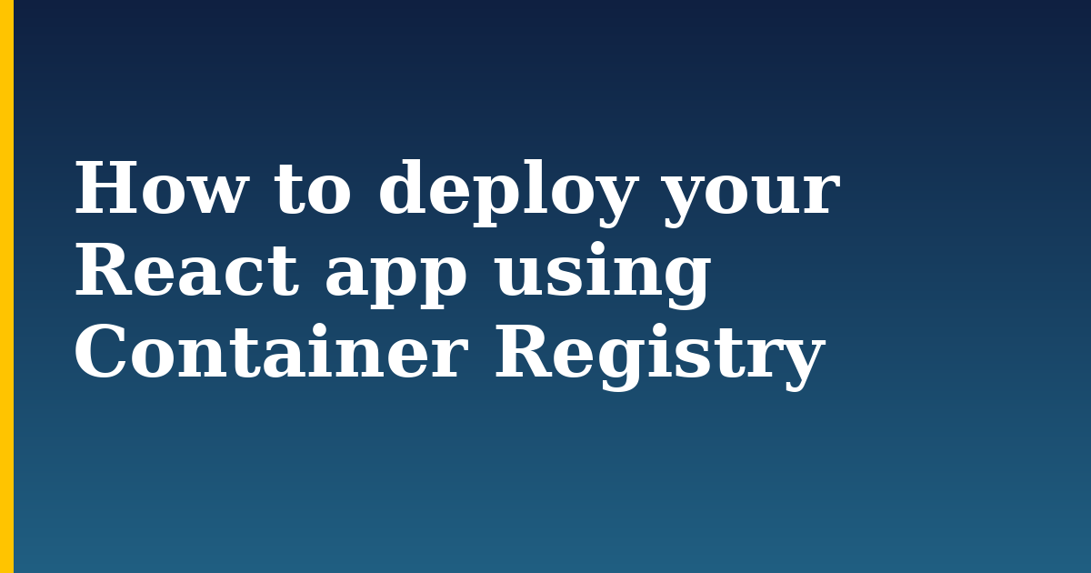 How to deploy your React app using Container Registry — step-by-step Docker tutorial on Progressive Robot