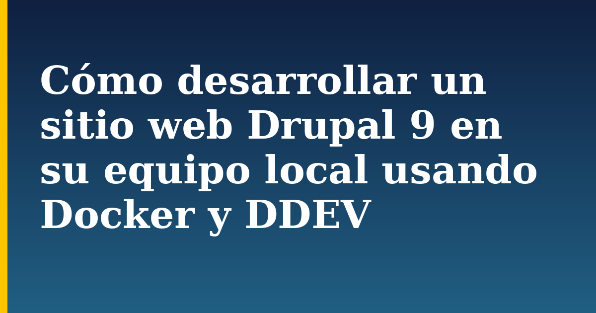 Cómo desarrollar un sitio web Drupal 9 en su equipo local usando Docker y DDEV — step-by-step Docker tutorial on Progressive Robot