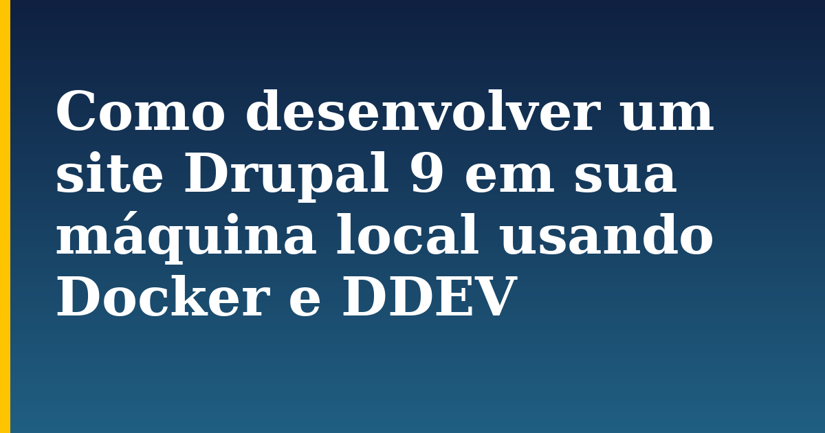 Como desenvolver um site Drupal 9 em sua máquina local usando Docker e DDEV — step-by-step Docker tutorial on Progressive Robot