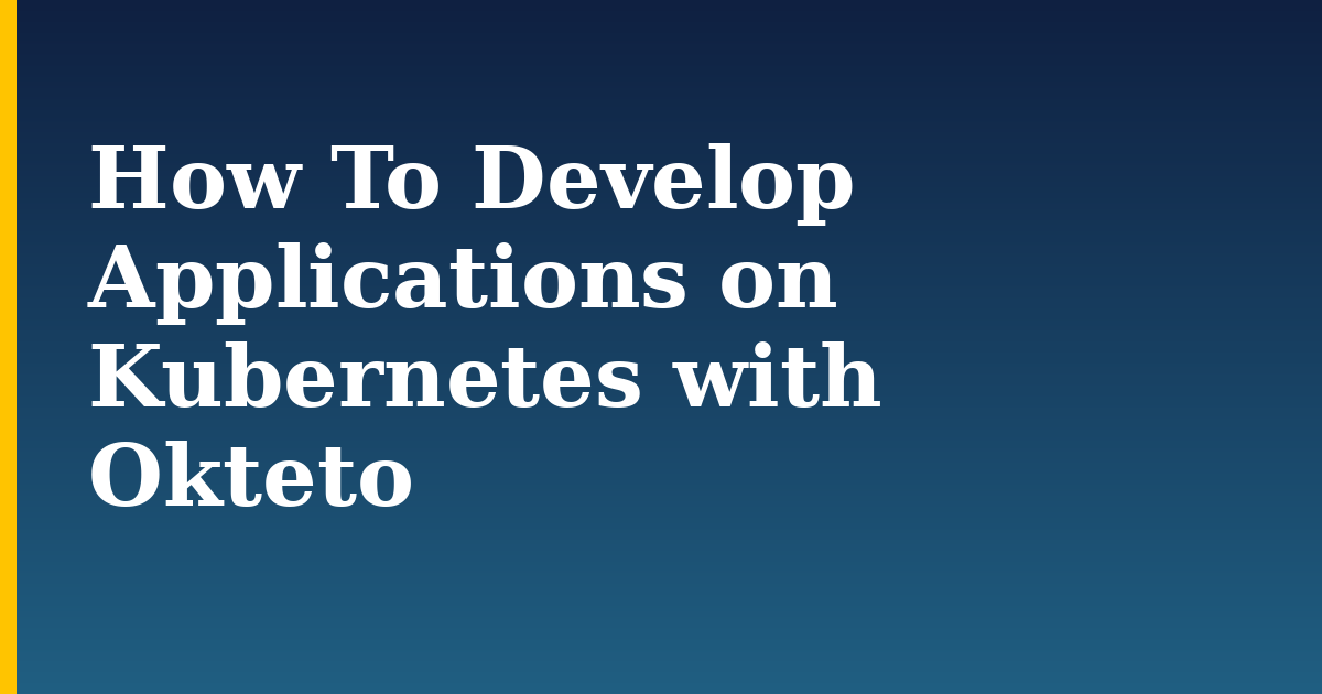 How To Develop Applications on Kubernetes with Okteto — step-by-step Kubernetes tutorial on Progressive Robot