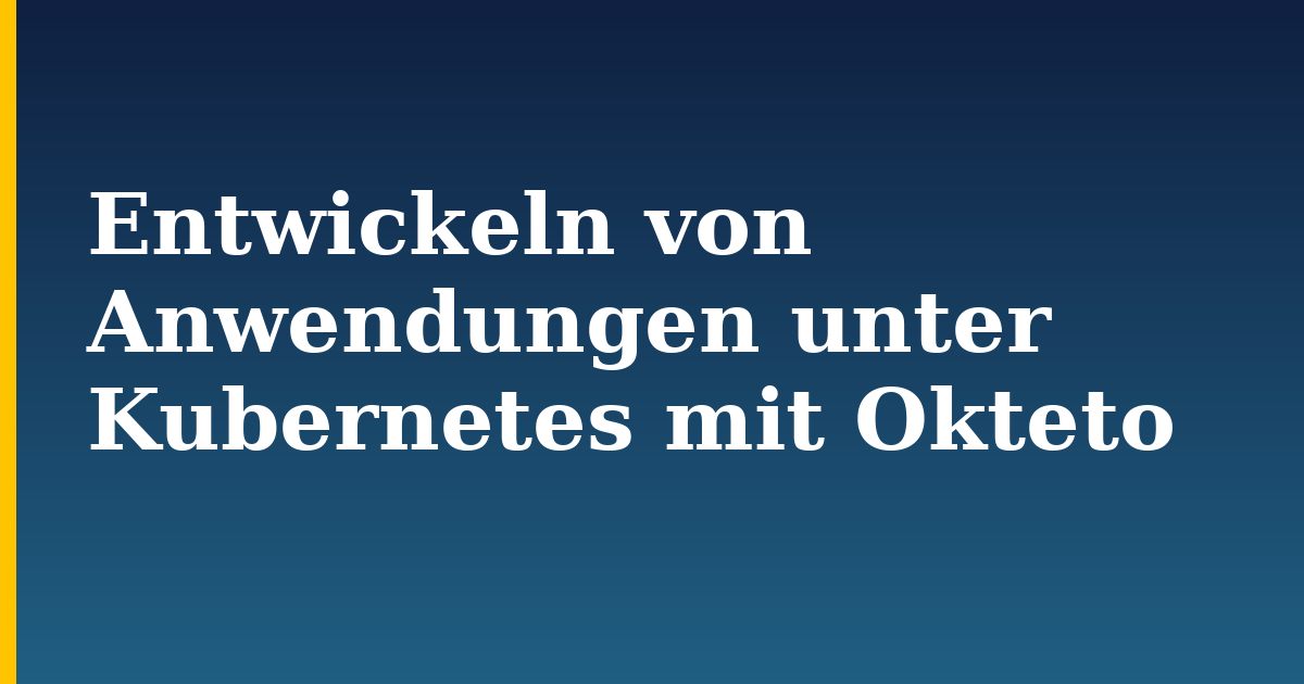 Entwickeln von Anwendungen unter Kubernetes mit Okteto — step-by-step Kubernetes tutorial on Progressive Robot