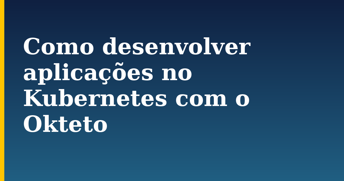 Como desenvolver aplicações no Kubernetes com o Okteto — step-by-step Kubernetes tutorial on Progressive Robot