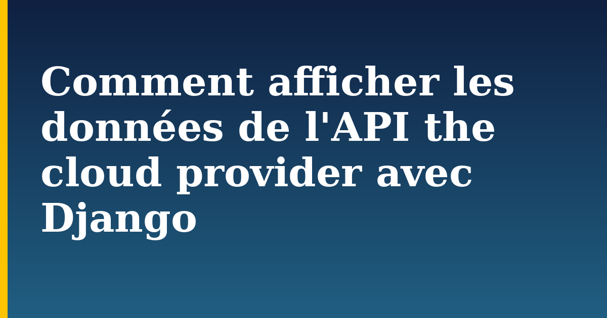 Comment afficher les données de l'API the cloud provider avec Django — step-by-step Python tutorial on Progressive Robot