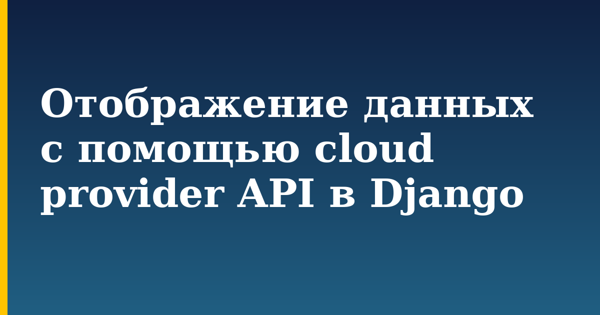 Отображение данных с помощью cloud provider API в Django — step-by-step Python tutorial on Progressive Robot