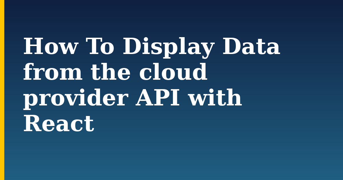 How To Display Data from the cloud provider API with React