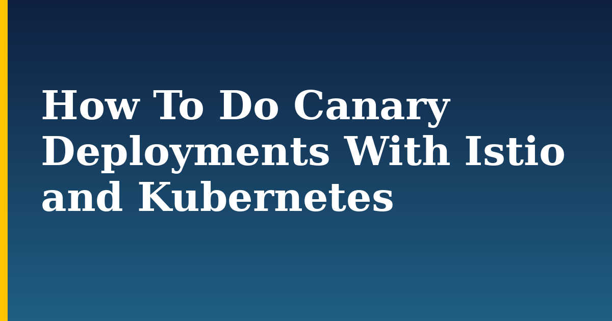 How To Do Canary Deployments With Istio and Kubernetes — step-by-step Docker tutorial on Progressive Robot