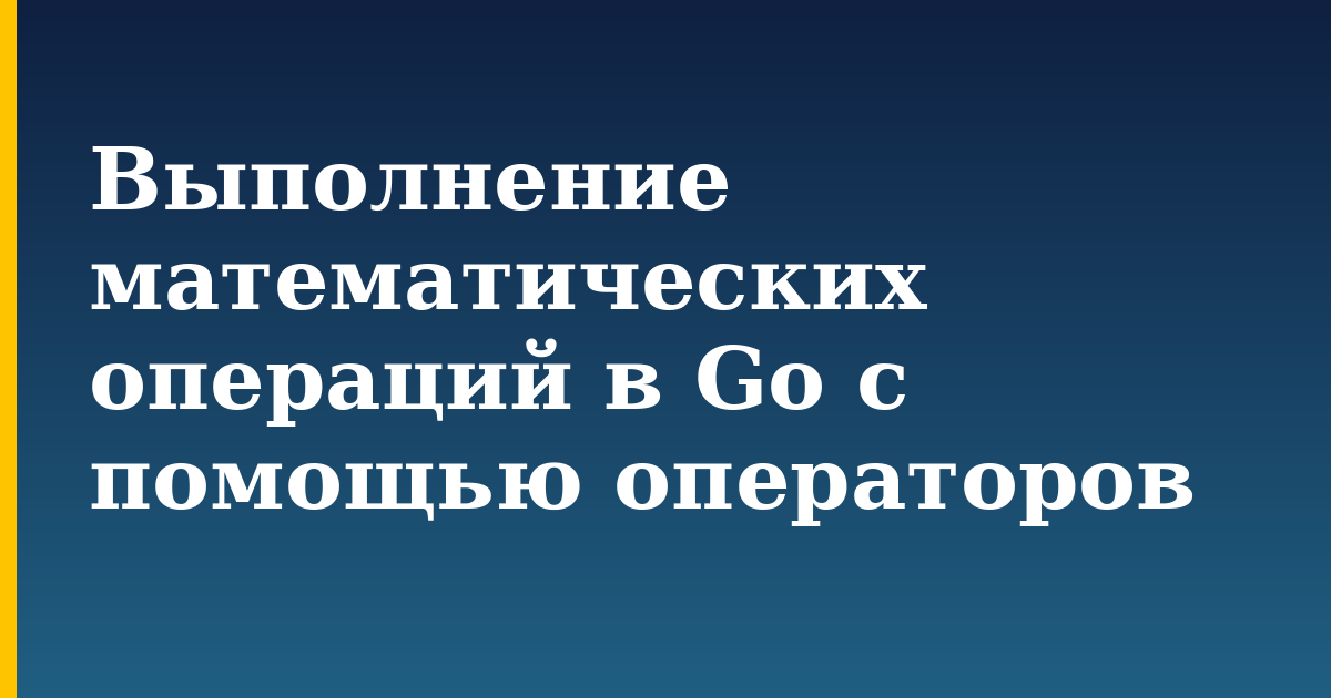 Выполнение математических операций в Go с помощью операторов — step-by-step Programming tutorial on Progressive Robot