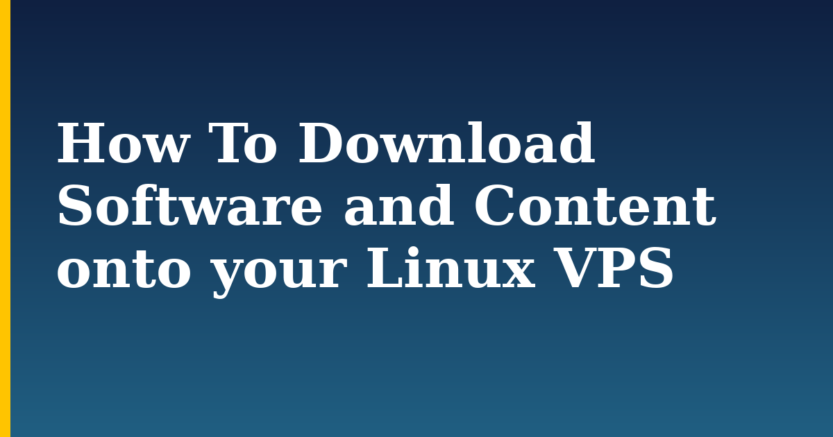 How To Download Software and Content onto your Linux VPS