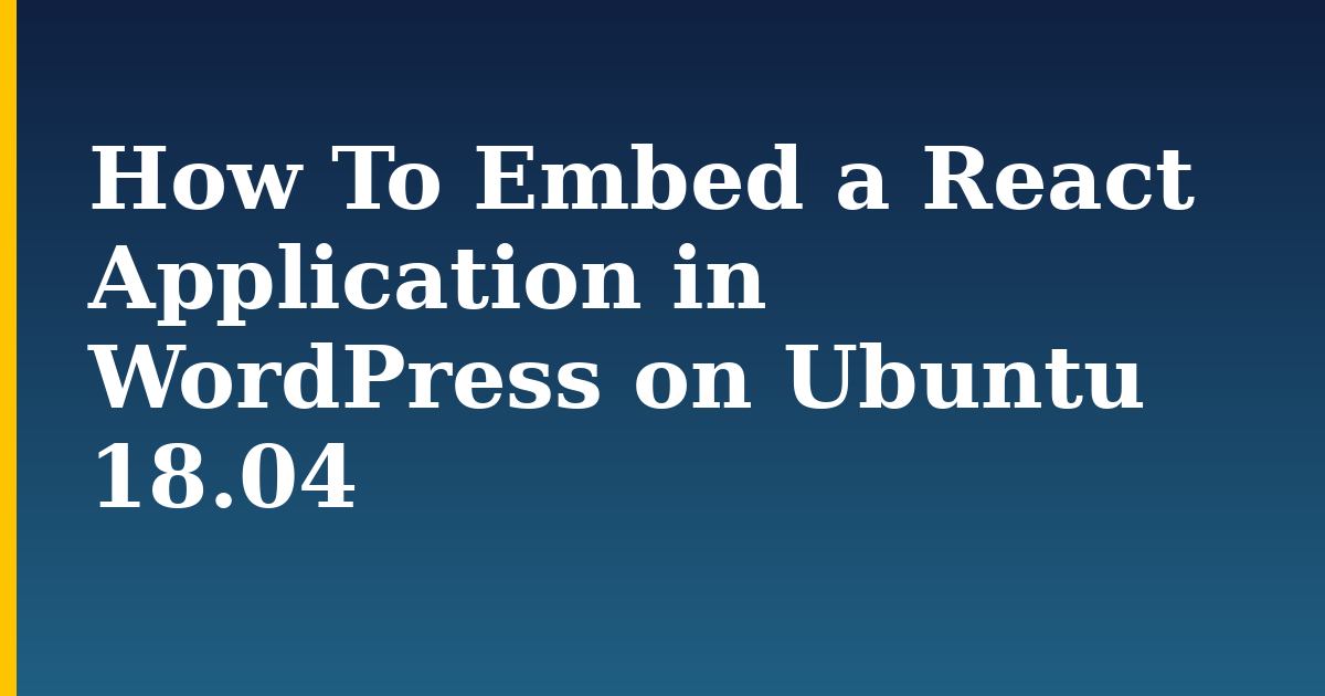 How To Embed a React Application in WordPress on Ubuntu 18.04 — step-by-step Linux tutorial on Progressive Robot
