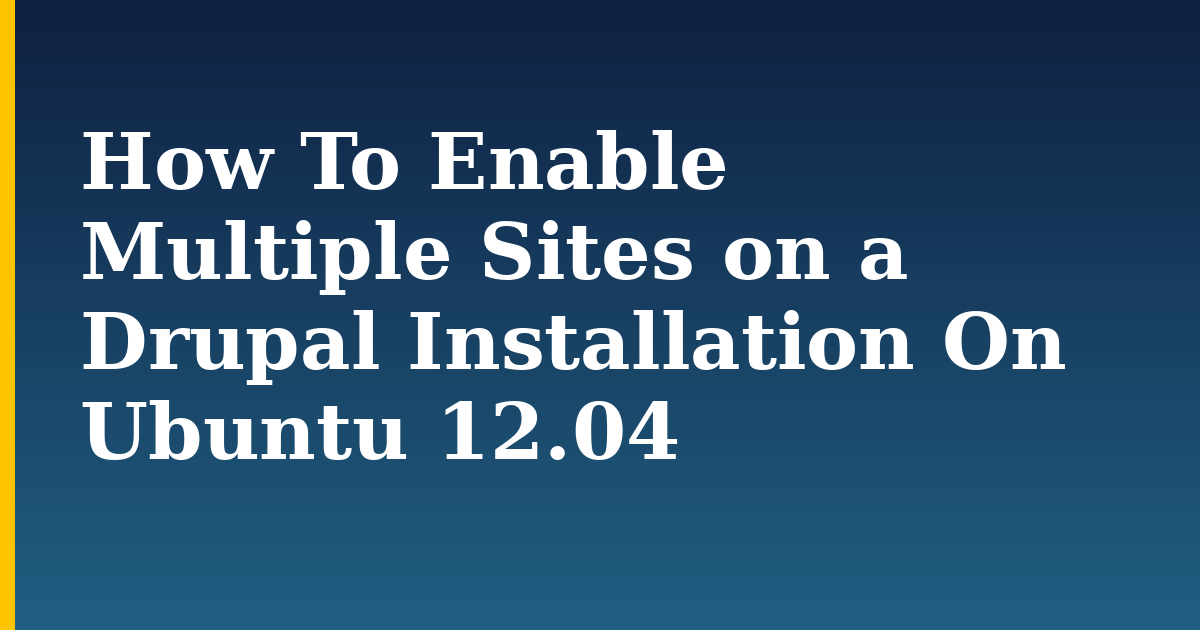 How To Enable Multiple Sites on a Drupal Installation On Ubuntu 12.04