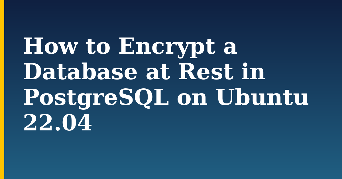How to Encrypt a Database at Rest in PostgreSQL on Ubuntu 22.04 — step-by-step Linux tutorial on Progressive Robot