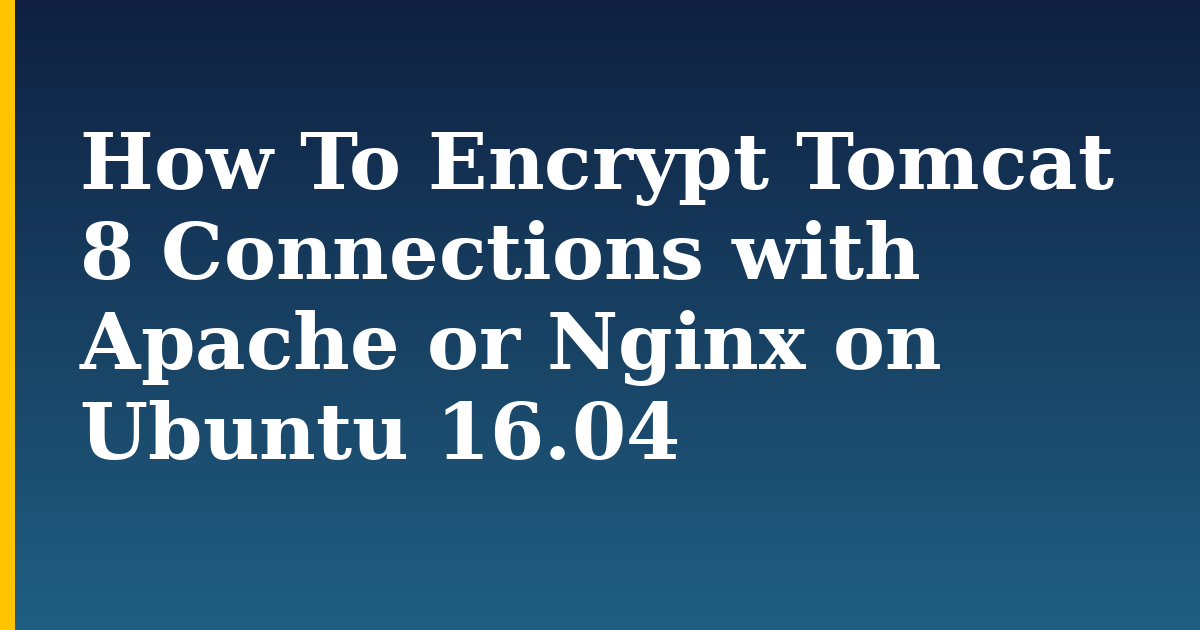 How To Encrypt Tomcat 8 Connections with Apache or Nginx on Ubuntu 16.04