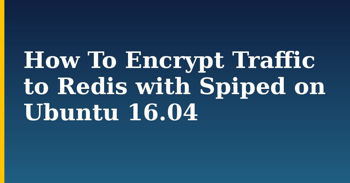 How To Encrypt Traffic to Redis with Spiped on Ubuntu 16.04