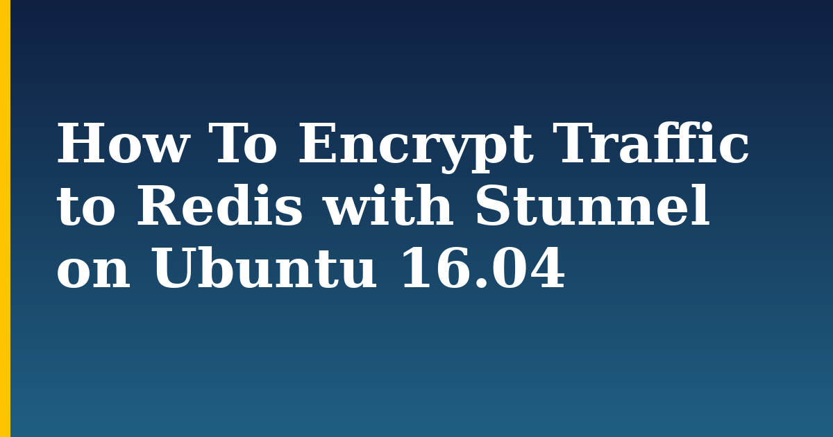 How To Encrypt Traffic to Redis with Stunnel on Ubuntu 16.04 — step-by-step Linux tutorial on Progressive Robot