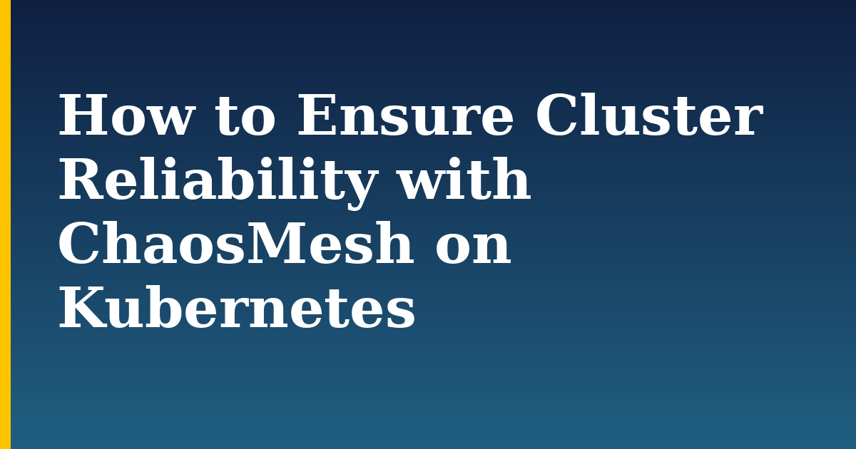How to Ensure Cluster Reliability with ChaosMesh on Kubernetes