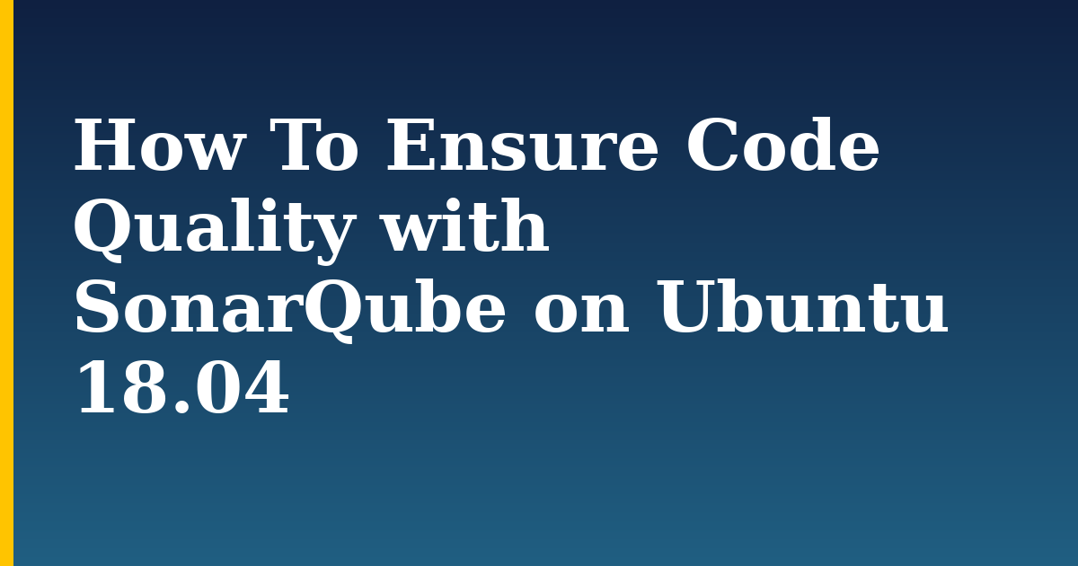 How To Ensure Code Quality with SonarQube on Ubuntu 18.04 — step-by-step Linux tutorial on Progressive Robot