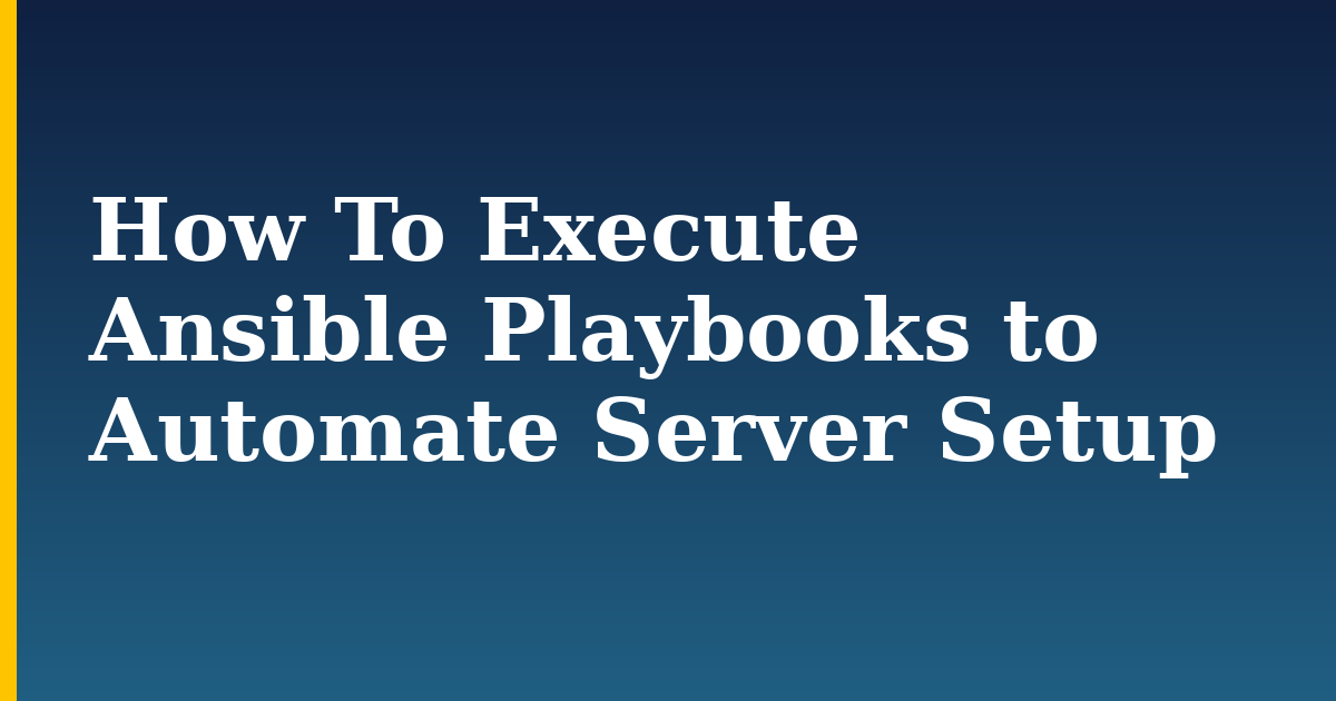 How To Execute Ansible Playbooks to Automate Server Setup