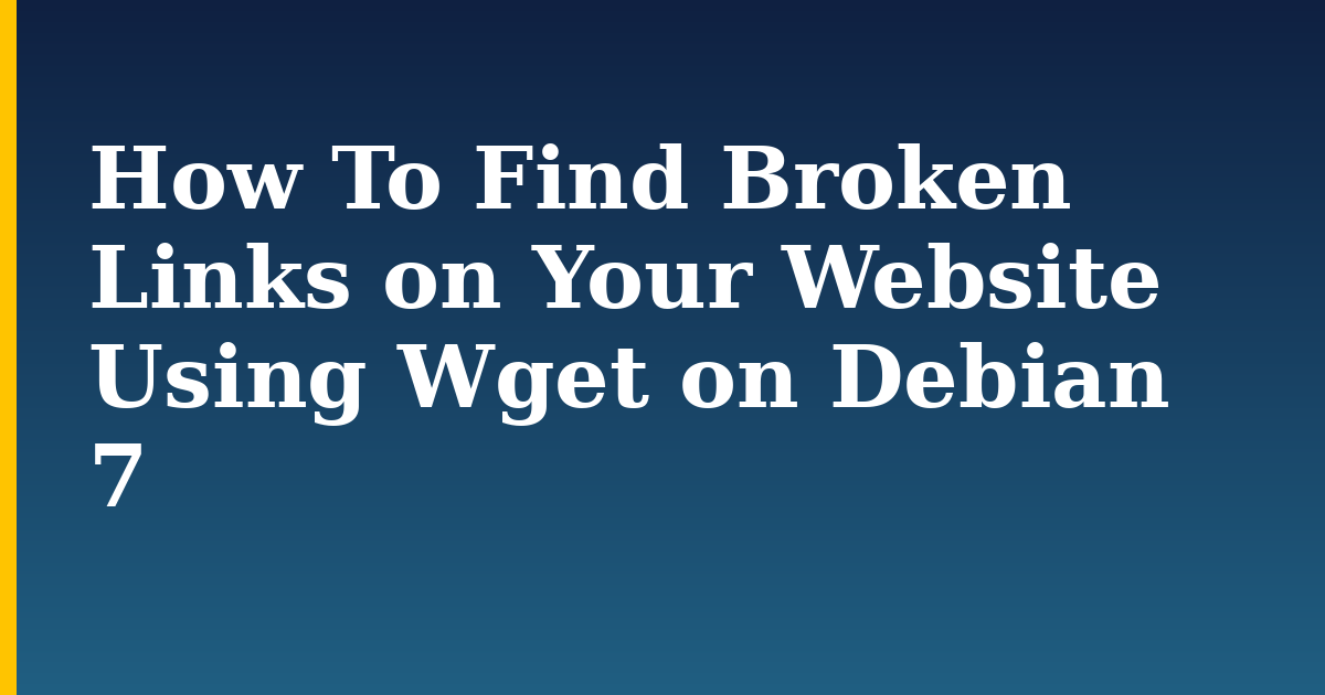 How To Find Broken Links on Your Website Using Wget on Debian 7