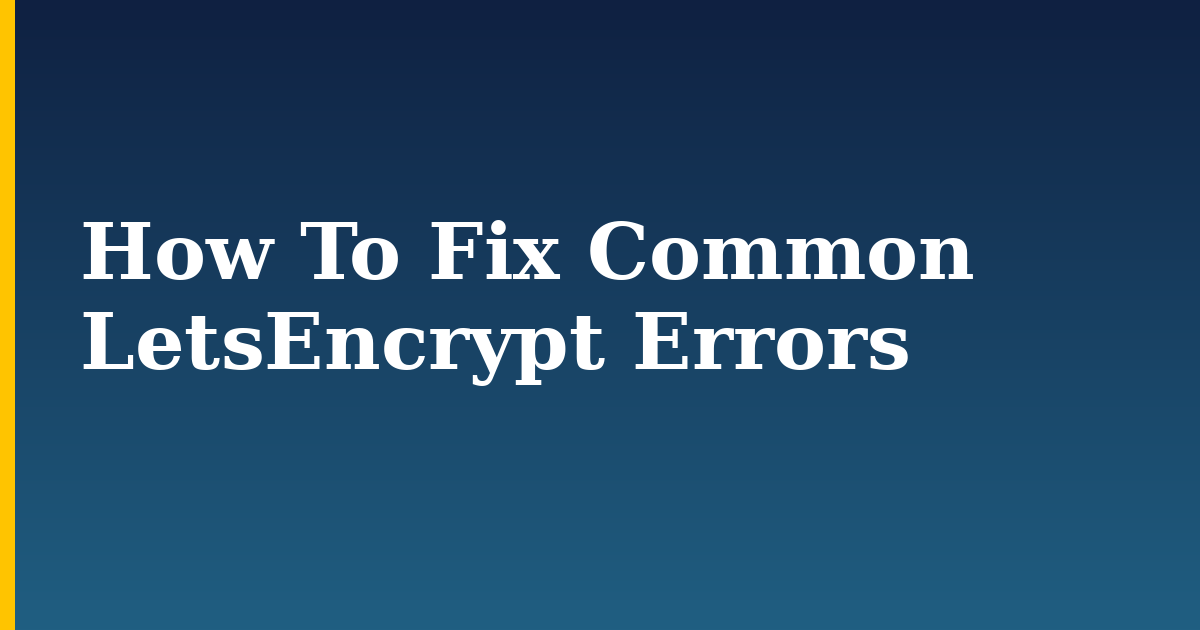 How To Fix Common LetsEncrypt Errors