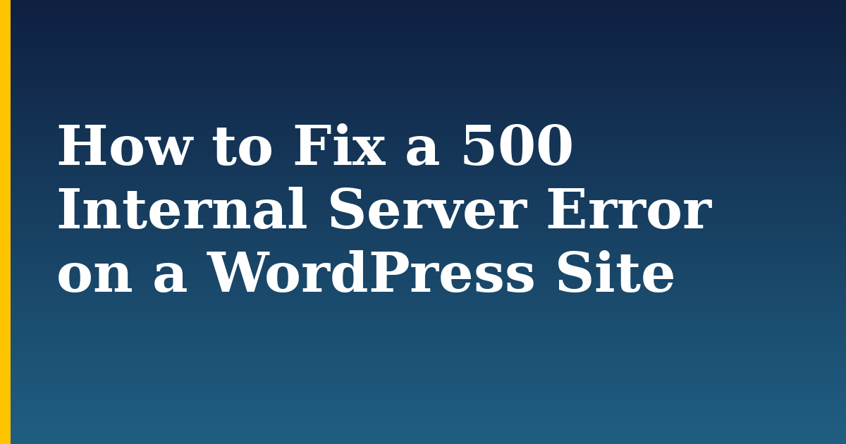 How to Fix a 500 Internal Server Error on a WordPress Site