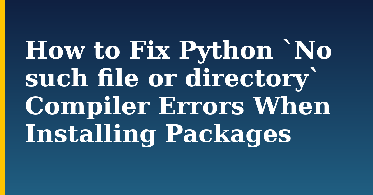 How to Fix Python `No such file or directory` Compiler Errors When Installing Packages