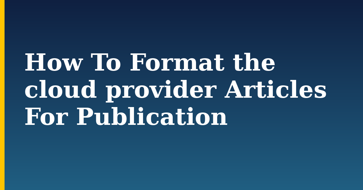 How To Format the cloud provider Articles For Publication
