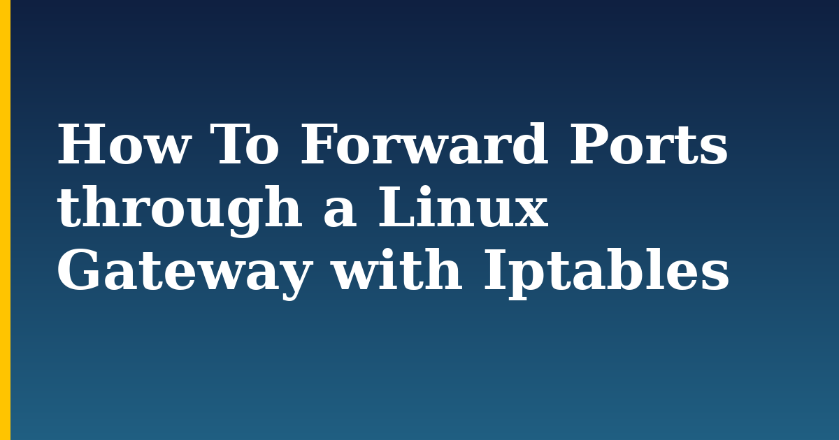 How To Forward Ports through a Linux Gateway with Iptables — step-by-step Linux tutorial on Progressive Robot