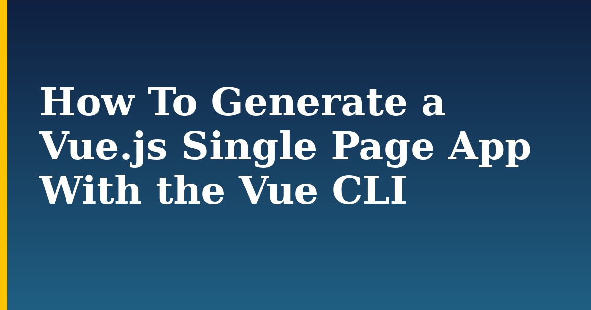 How To Generate a Vue.js Single Page App With the Vue CLI — step-by-step Javascript tutorial on Progressive Robot
