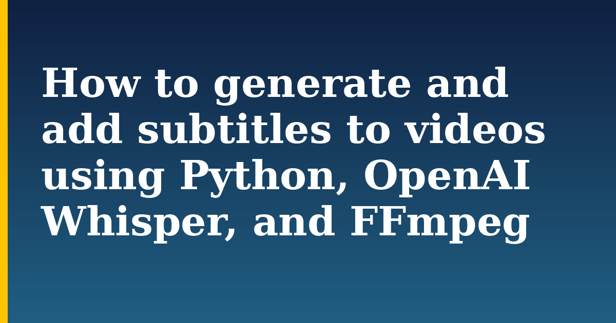 How to generate and add subtitles to videos using Python, OpenAI Whisper, and FFmpeg