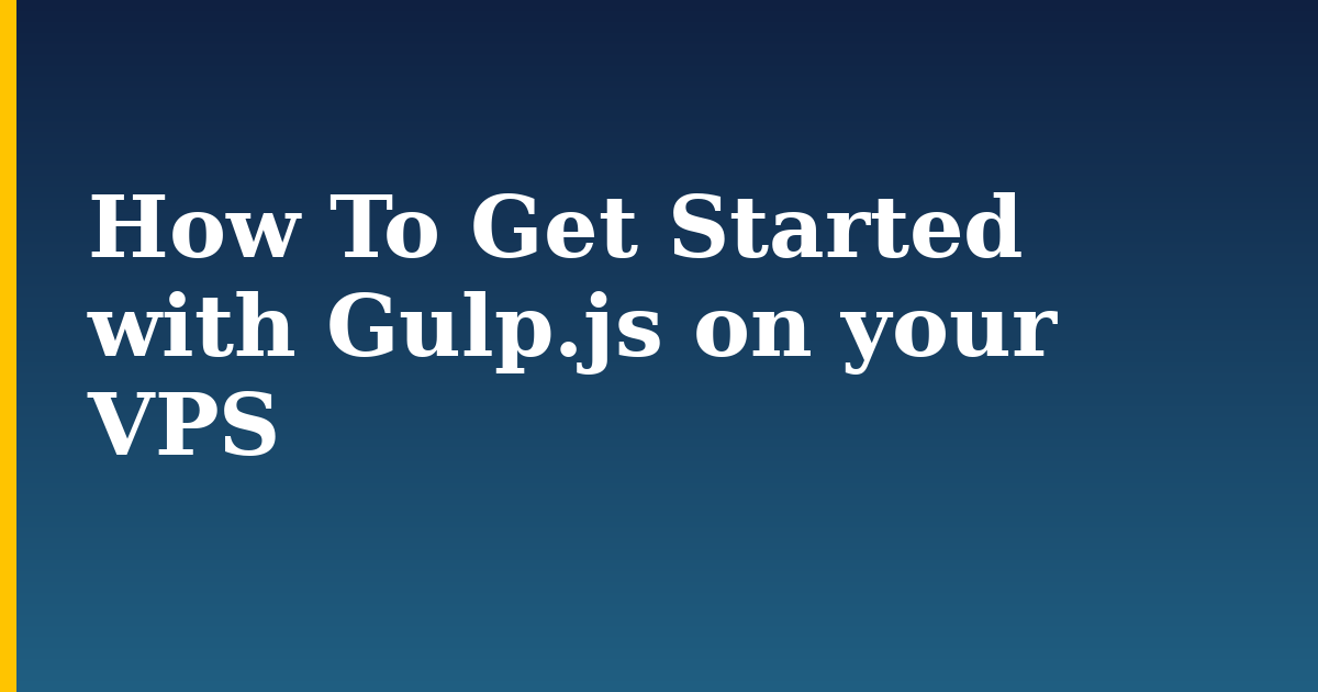 How To Get Started with Gulp.js on your VPS — step-by-step Programming tutorial on Progressive Robot