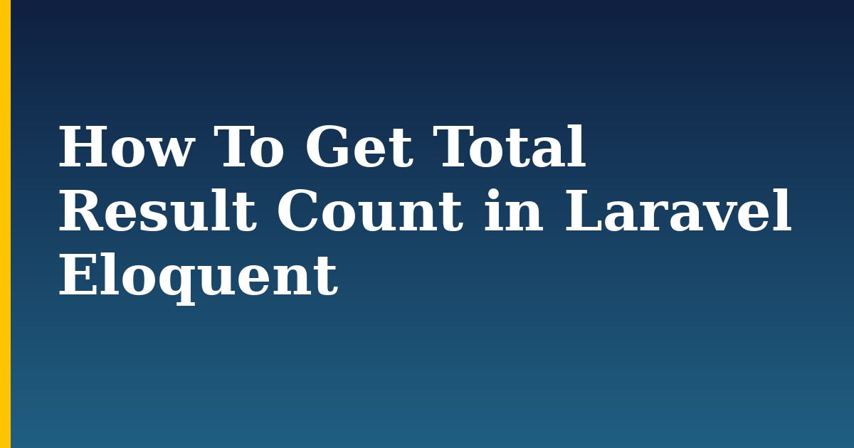 How To Get Total Result Count in Laravel Eloquent