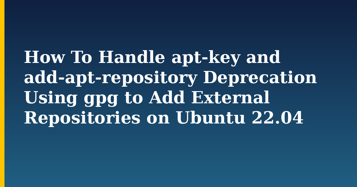 How To Handle apt-key and add-apt-repository Deprecation Using gpg to Add External Repositories on Ubuntu 22.04