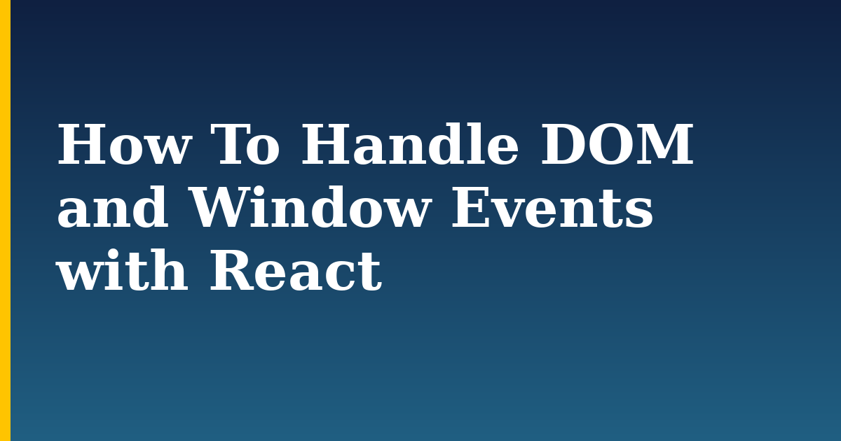 How To Handle DOM and Window Events with React