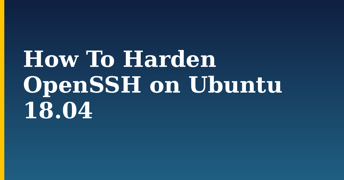 How To Harden OpenSSH on Ubuntu 18.04 — step-by-step Linux tutorial on Progressive Robot
