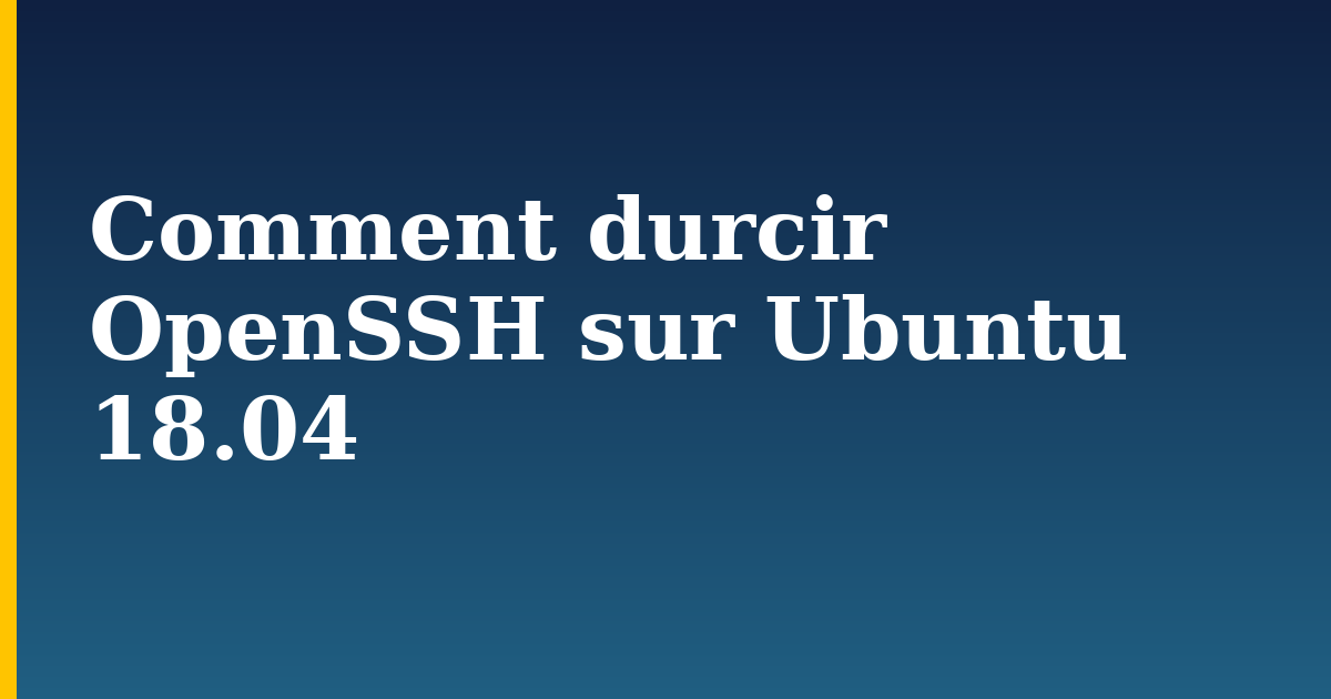 Comment durcir OpenSSH sur Ubuntu 18.04 — step-by-step Linux tutorial on Progressive Robot