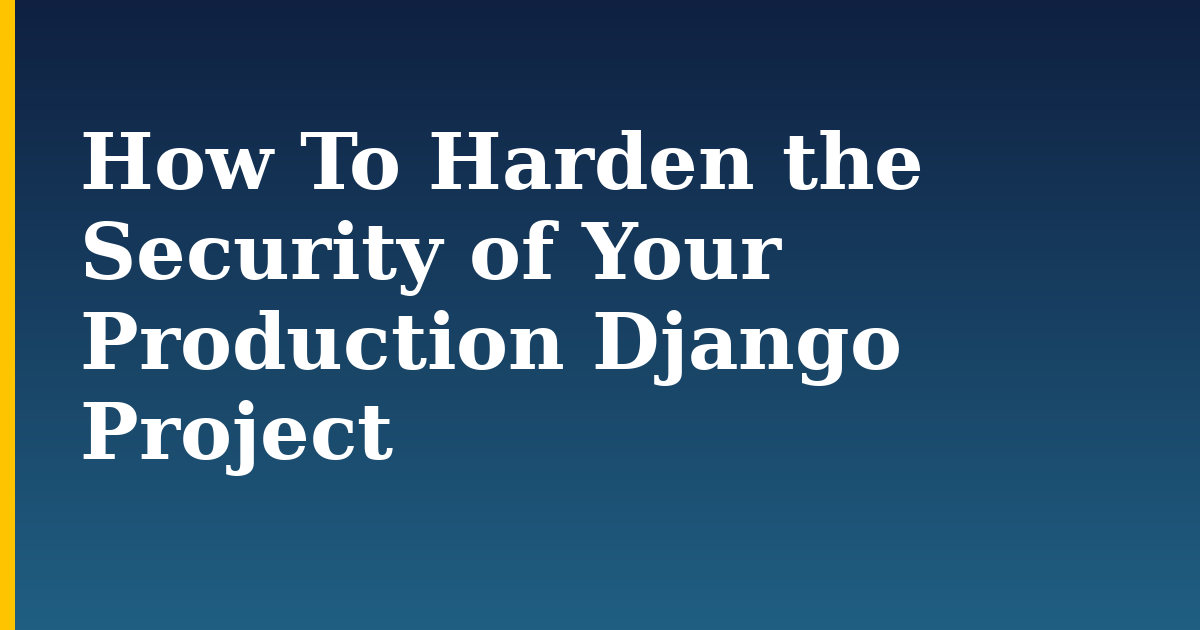 How To Harden the Security of Your Production Django Project